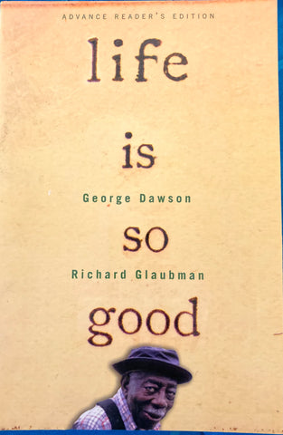 Life is So Good. George Dawson and Richard Glaubman. 1st ed. Advanced Reading Copy. (2000)