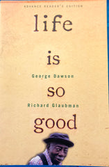 Life is So Good. George Dawson and Richard Glaubman. 1st ed. Advanced Reading Copy. (2000)