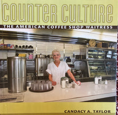 Counter Culture. The American Coffee Shop Waitress. By Candacy Taylor. (2009)