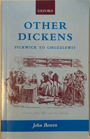 Other Dickens. Pickwick to Chuzzlewit. By John Bowen. 2003.