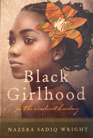 Black Girlhood in the nineteenth century. By Nazera Sadiq Wright. 2016.