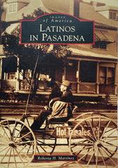 (Pasadena, CA) Latinos in Pasadena. By Roberta H. Martinez. (2009)