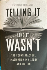 Telling It Like It Wasn't: The Counterfactual Imagination in History and Fiction. By Catherine Gallagher. 2018