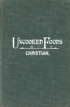 Uncooked Foods.  By Eugene Christian.  [1904].